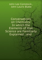Conversations on Chemistry: In which the Elements of that Science are Familiarly Explained ; and