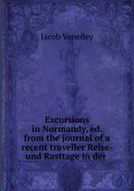 Excursions in Normandy, ed. from the journal of a recent traveller Reise- und Rasttage in der