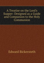 A Treatise on the Lord`s Supper: Designed as a Guide and Companion to the Holy Communion