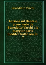 Lezioni sul Dante e prose varie de Benedetto Varchi : la maggior parte inedite: tratte ora in .. 2