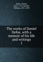 The works of Daniel Defoe, with a memoir of his life and writings. 1
