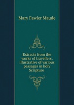 Extracts from the works of travellers, illustrative of various passages in holy Scripture