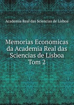 Memorias Economicas da Academia Real das Sciencias de Lisboa. Tom 2