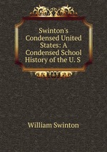 Swinton`s Condensed United States: A Condensed School History of the U. S