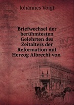 Briefwechsel der berhmtesten Gelehrten des Zeitalters der Reformation mit Herzog Albrecht von