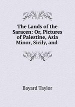 The Lands of the Saracen: Or, Pictures of Palestine, Asia Minor, Sicily, and