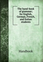 The hand-book of grammar; for English, German, French, and Italian students