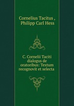 C. Cornelii Taciti dialogus de oratoribus: Textum recognovit et selecta