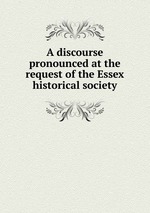 A discourse pronounced at the request of the Essex historical society