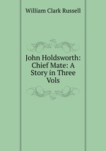 John Holdsworth: Chief Mate: A Story in Three Vols