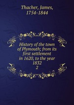 History of the town of Plymouth; from its first settlement in 1620, to the year 1832. 2