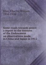 Some roads towards peace; a report to the trustees of the Endowment on observations made in China and Japan in 1912
