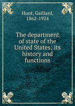 The department of state of the United States; its history and functions