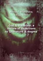 God & the Bible; a review of objections to `Literature & dogma`
