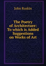 The Poetry of Architecture: To which is Added Suggestions on Works of Art