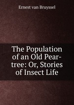 The Population of an Old Pear-tree: Or, Stories of Insect Life