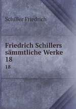 Friedrich Schillers smmtliche Werke. 18