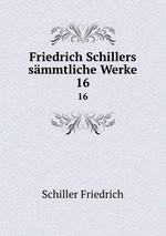 Friedrich Schillers smmtliche Werke. 16