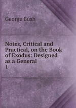 Notes, Critical and Practical, on the Book of Exodus: Designed as a General .. 1