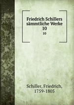 Friedrich Schillers smmtliche Werke. 10