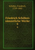 Friedrich Schillers smmtliche Werke. 6