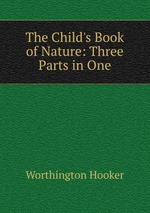 The Child`s Book of Nature: Three Parts in One