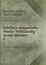 Schillers smmtliche Werke: Vollstndig in vier Bnden. 4