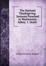 The National Thanksgiving: Sermons Preached in Westminster Abbey: 1. Death