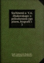 Sochinenia V.A. Zhukovskago: s prilozhenem ego pisem, bografi i .. 3