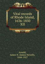 Vital records of Rhode Island, 1636-1850. XII