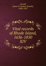 Vital records of Rhode Island, 1636-1850. XIV