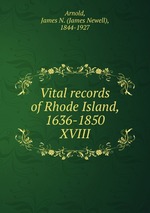 Vital records of Rhode Island, 1636-1850. XVIII