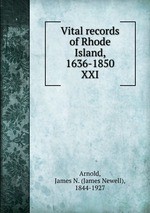 Vital records of Rhode Island, 1636-1850. XXI