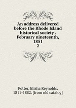 An address delivered before the Rhode Island historical society . February nineteenth, 1851. 2