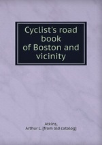 Cyclist`s road book of Boston and vicinity