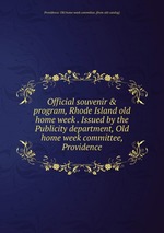 Official souvenir & program, Rhode Island old home week . Issued by the Publicity department, Old home week committee, Providence