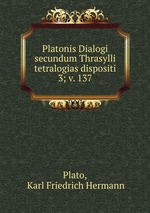 Platonis Dialogi secundum Thrasylli tetralogias dispositi. 3; v. 137