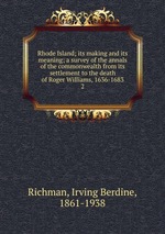 Rhode Island; its making and its meaning; a survey of the annals of the commonwealth from its settlement to the death of Roger Williams, 1636-1683. 2