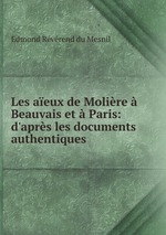 Les aeux de Molire  Beauvais et  Paris: d`aprs les documents authentiques