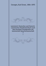 Lateinisch-Deutsches und Deutsch-Lateinisches Handwrterbuch nach dem heutigen Standpunkte der lateinischen Sprachwissenschaft. 2