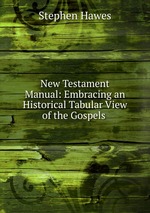 New Testament Manual: Embracing an Historical Tabular View of the Gospels