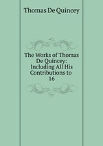 The Works of Thomas De Quincey: Including All His Contributions to .. 16