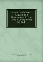 Reports of Cases Argued and Determined in the Circuit Court of the United .. 11