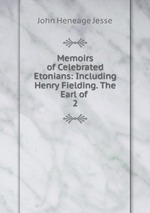 Memoirs of Celebrated Etonians: Including Henry Fielding. The Earl of .. 2