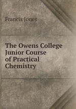 The Owens College Junior Course of Practical Chemistry