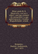 Zhizn grafa M. N. Muraveva, v sviazi s sobytiiami ego vremeni i do naznacheniia ego gubernatorom v Grodno. Biograficheskii ocherk