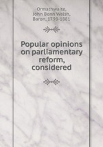 Popular opinions on parliamentary reform, considered