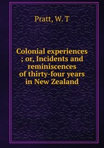 Colonial experiences ; or, Incidents and reminiscences of thirty-four years in New Zealand