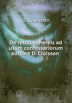 De rebus venereis ad usum confessariorum auctore D. Craisson