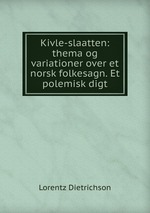 Kivle-slaatten: thema og variationer over et norsk folkesagn. Et polemisk digt